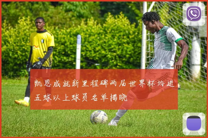 凯恩成就新里程碑两届世界杯均进五球以上球员名单揭晓